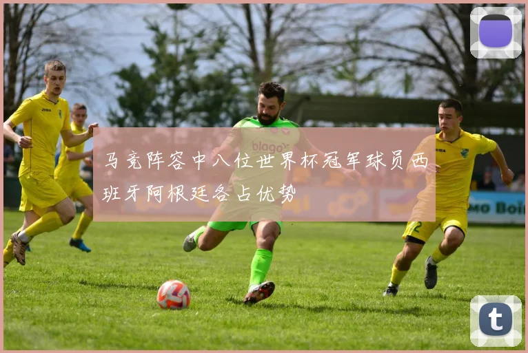 马竞阵容中八位世界杯冠军球员西班牙阿根廷各占优势